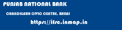 PUNJAB NATIONAL BANK  CHANDIGARH CIVIC CENTRE, BHILAI    ifsc code